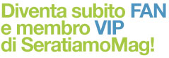 Diventa subito FAN e membro VIP di SeratiamoMag!